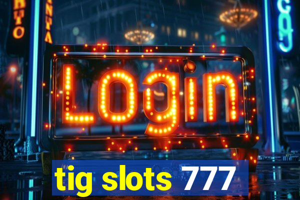 tig slots 777